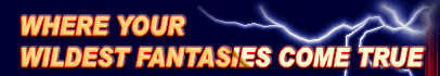 WHERE YOUR WILDEST FANTASIES COME TRUE